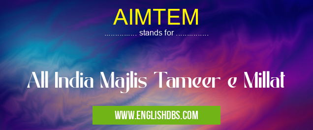 AIMTEM means All India Majlis Tameer e Millat AIMTEM