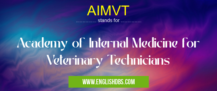 AIMVT means Academy of Internal Medicine for Veterinary Technicians AIMVT
