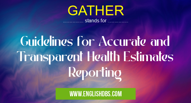GATHER means Guidelines for Accurate and Transparent Health Estimates Reporting GATHER