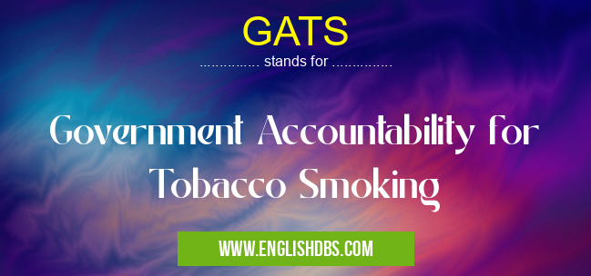 GATS means Government Accountability for Tobacco Smoking GATS