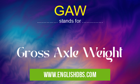 GAW means Gross Axle Weight GAW