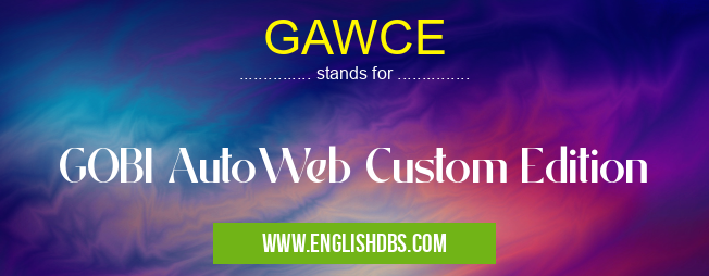 GAWCE means GOBI AutoWeb Custom Edition GAWCE