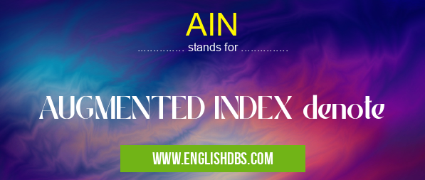 AIN means AUGMENTED INDEX denote AIN