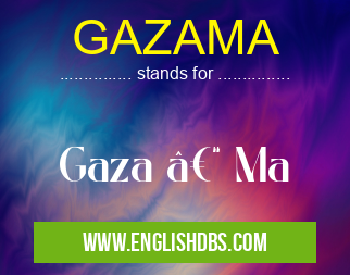 GAZAMA means Gaza – Ma GAZAMA