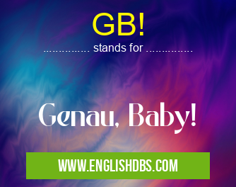 GB! means Genau, Baby! GB!
