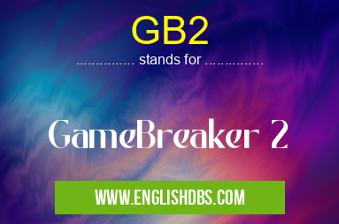 GB2 means GameBreaker 2 GB2