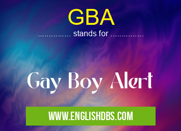 GBA means Gay Boy Alert GBA