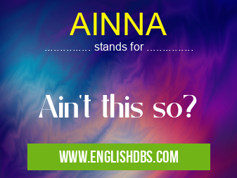 AINNA means Ain't this so? AINNA