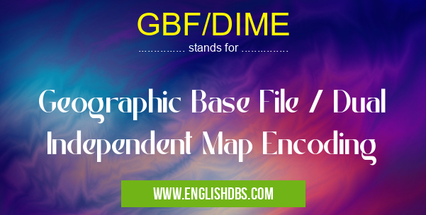 GBF/DIME means Geographic Base File / Dual Independent Map Encoding GBF/DIME