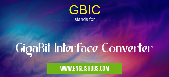 GBIC means GigaBit Interface Converter GBIC