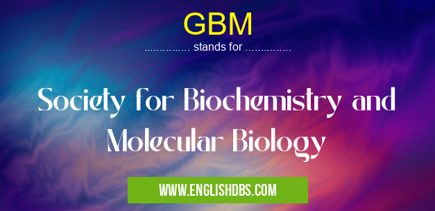 GBM means Society for Biochemistry and Molecular Biology GBM