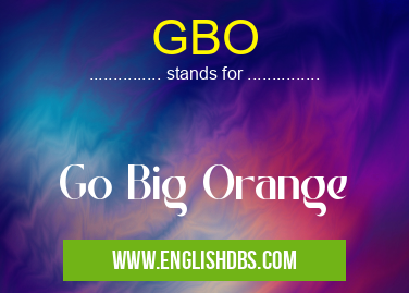 GBO means Go Big Orange GBO
