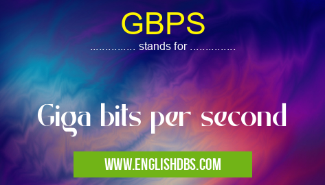 GBPS means Giga bits per second GBPS
