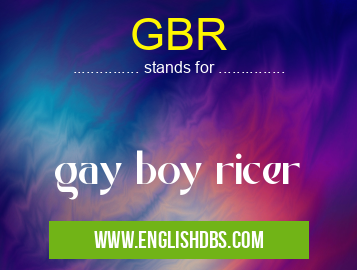 GBR means gay boy ricer GBR