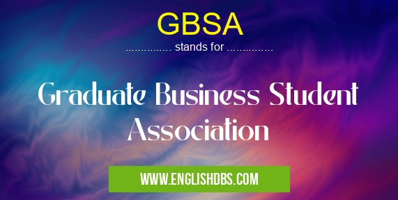 GBSA means Graduate Business Student Association GBSA