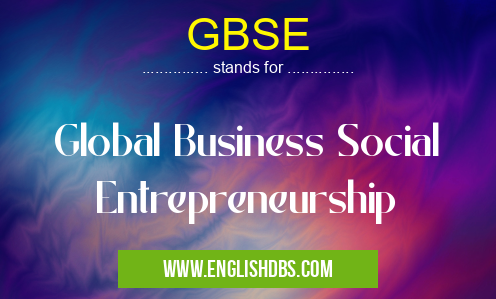 GBSE means Global Business Social Entrepreneurship GBSE