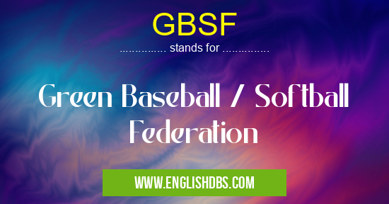 GBSF means Green Baseball / Softball Federation GBSF