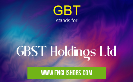 GBT means GBST Holdings Ltd GBT