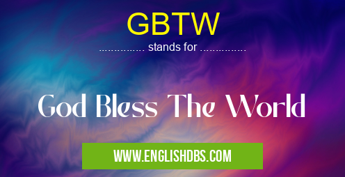 GBTW means God Bless The World GBTW