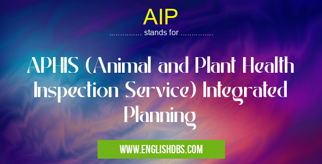 AIP means APHIS (Animal and Plant Health Inspection Service) Integrated Planning AIP