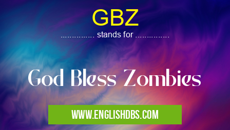 GBZ means God Bless Zombies GBZ