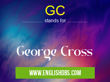 GC means George Cross GC