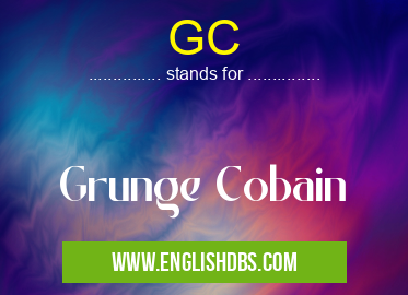 GC means Grunge Cobain GC