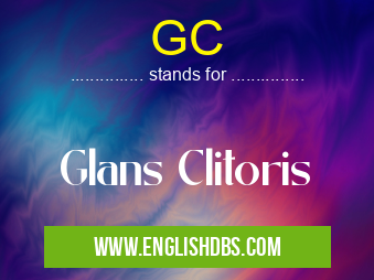 GC means Glans Clitoris GC