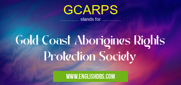 GCARPS means Gold Coast Aborigines Rights Protection Society GCARPS