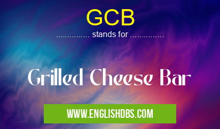 GCB means Grilled Cheese Bar GCB