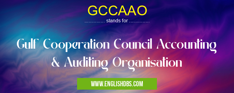 GCCAAO means Gulf Cooperation Council Accounting & Auditing Organisation GCCAAO
