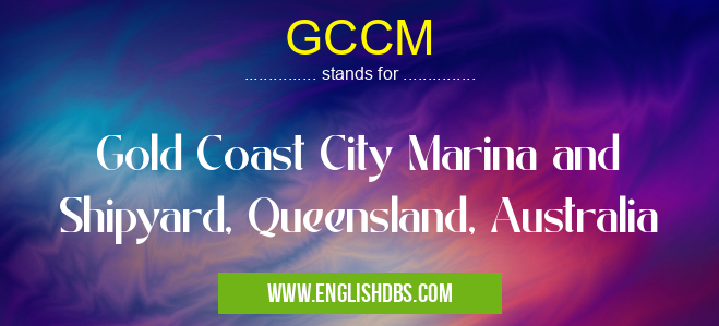 GCCM means Gold Coast City Marina and Shipyard, Queensland, Australia GCCM