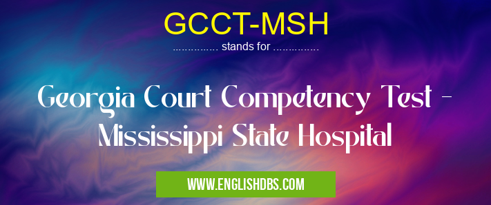 GCCT-MSH means Georgia Court Competency Test - Mississippi State Hospital GCCT-MSH