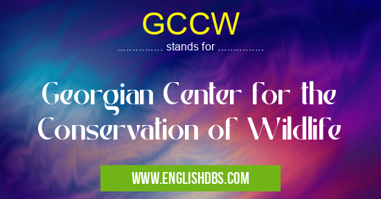 GCCW means Georgian Center for the Conservation of Wildlife GCCW