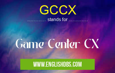 GCCX means Game Center CX GCCX