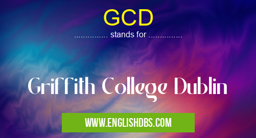 GCD means Griffith College Dublin GCD