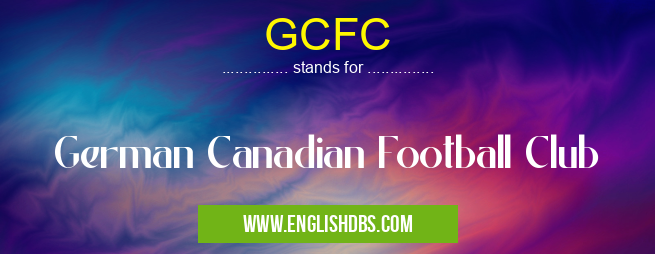 GCFC means German Canadian Football Club GCFC
