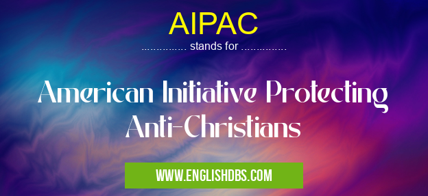 AIPAC means American Initiative Protecting Anti-Christians AIPAC