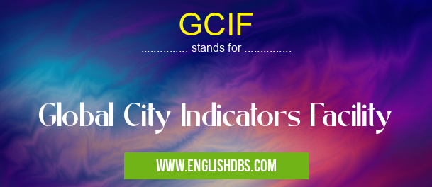 GCIF means Global City Indicators Facility GCIF