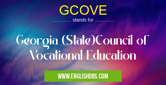 GCOVE means Georgia (State)Council of Vocational Education GCOVE