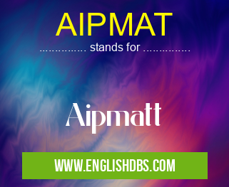 AIPMAT means Aipmatt AIPMAT