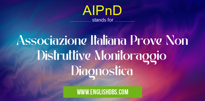 AIPnD means Associazione Italiana Prove Non Distruttive Monitoraggio Diagnostica AIPnD
