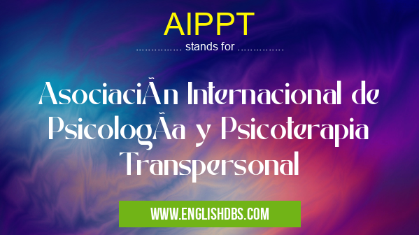 AIPPT means Asociación Internacional de PsicologÃa y Psicoterapia Transpersonal AIPPT