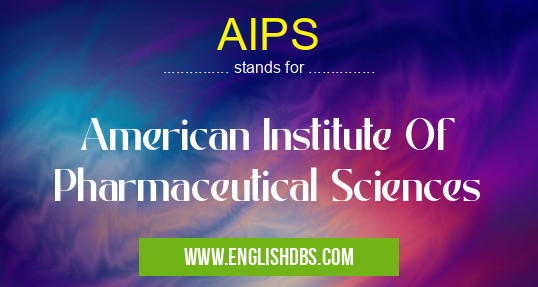 AIPS means American Institute Of Pharmaceutical Sciences AIPS