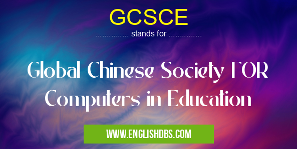 GCSCE means Global Chinese Society FOR Computers in Education GCSCE