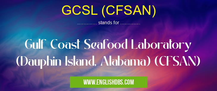 GCSL (CFSAN) means Gulf Coast Seafood Laboratory (Dauphin Island, Alabama) (CFSAN) GCSL (CFSAN)