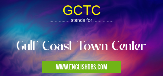 GCTC means Gulf Coast Town Center GCTC