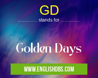 GD means Golden Days GD