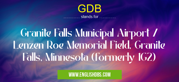 GDB means Granite Falls Municipal Airport / Lenzen Roe Memorial Field, Granite Falls, Minnesota (formerly 1G2) GDB