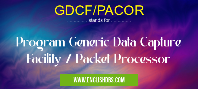 GDCF/PACOR means Program Generic Data Capture Facility / Packet Processor GDCF/PACOR